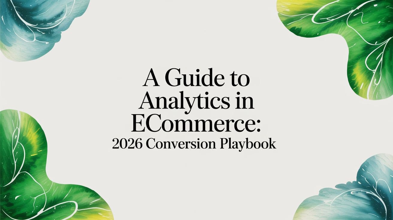 A Guide to Analytics in Ecommerce: 2026 Conversion Playbook