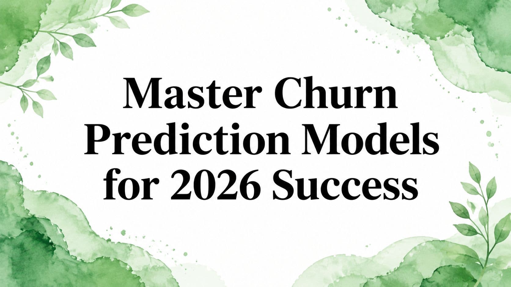 Master Churn Prediction Models for 2026 Success