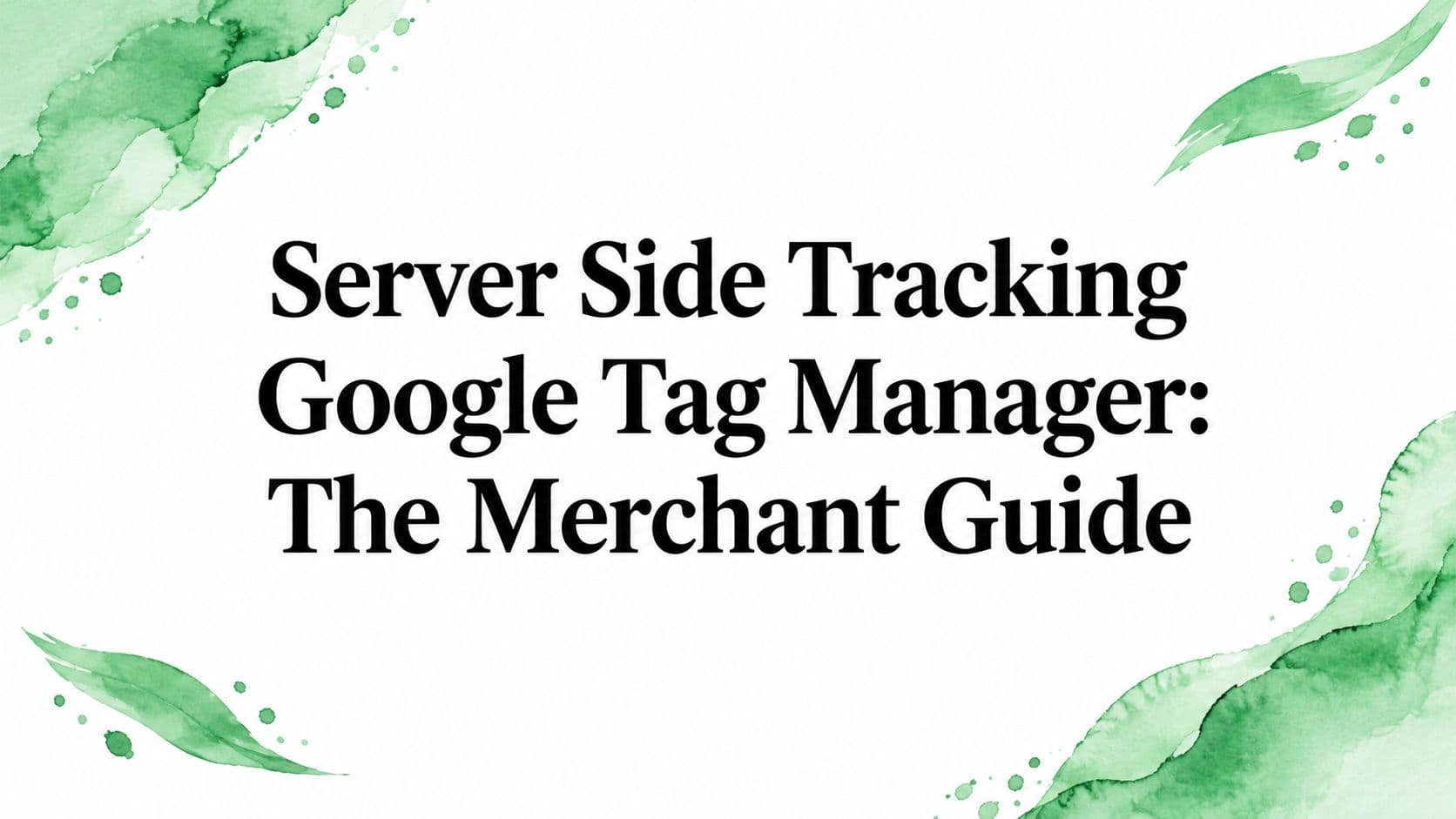 Server Side Tracking Google Tag Manager: The Merchant Guide