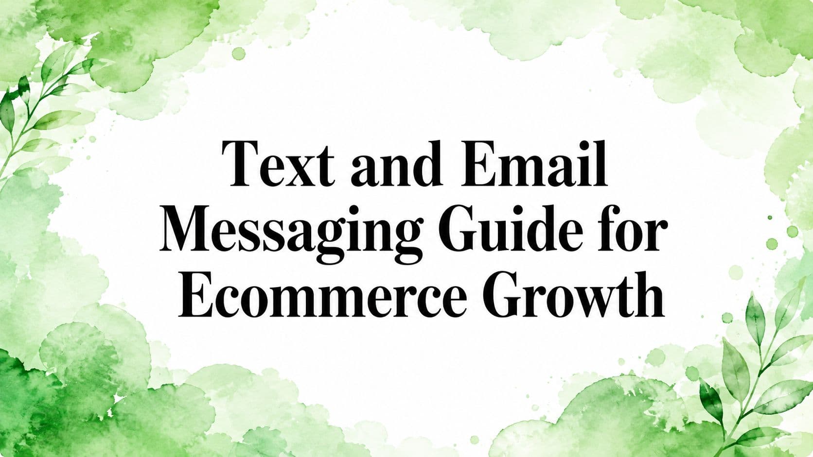 Text and Email Messaging Guide for Ecommerce Growth