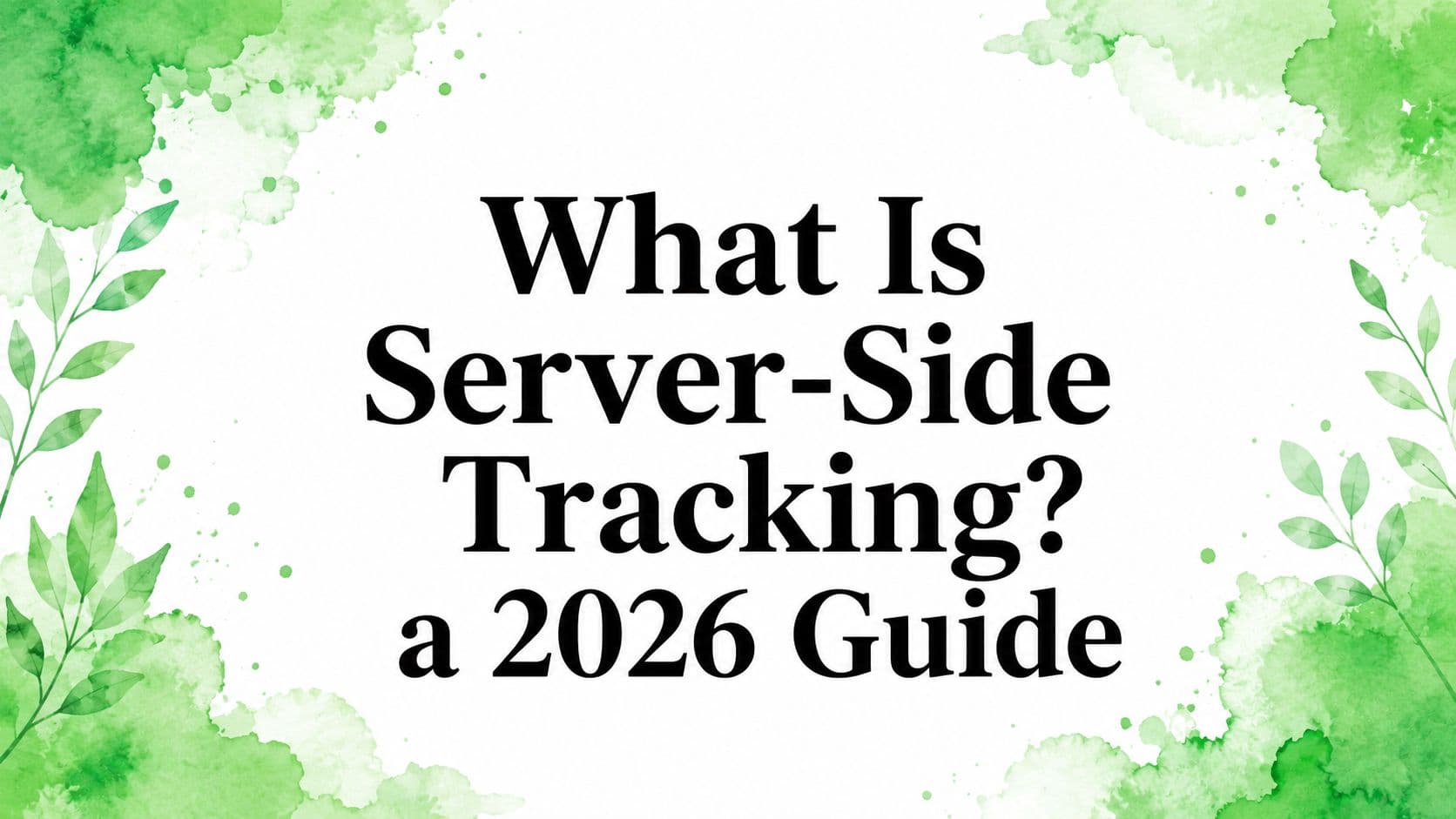 What Is Server-Side Tracking? a 2026 Guide