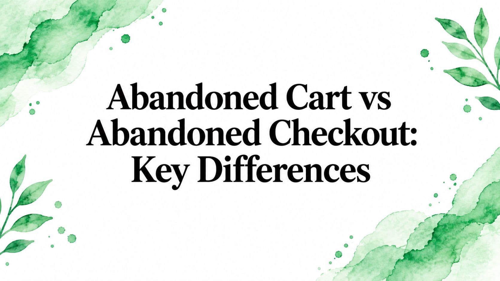 Abandoned Cart vs Abandoned Checkout: Key Differences