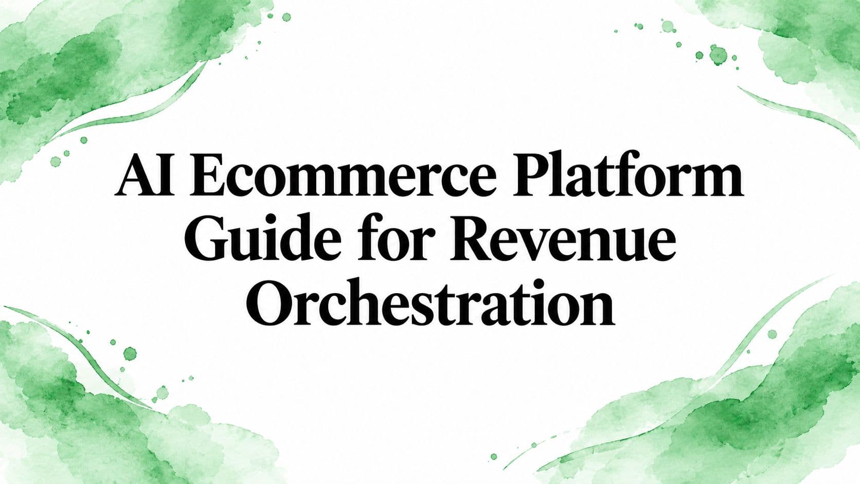 AI Ecommerce Platform Guide for Revenue Orchestration