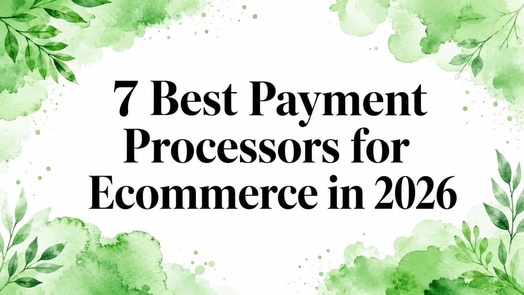 7 Best Payment Processors for Ecommerce in 2026