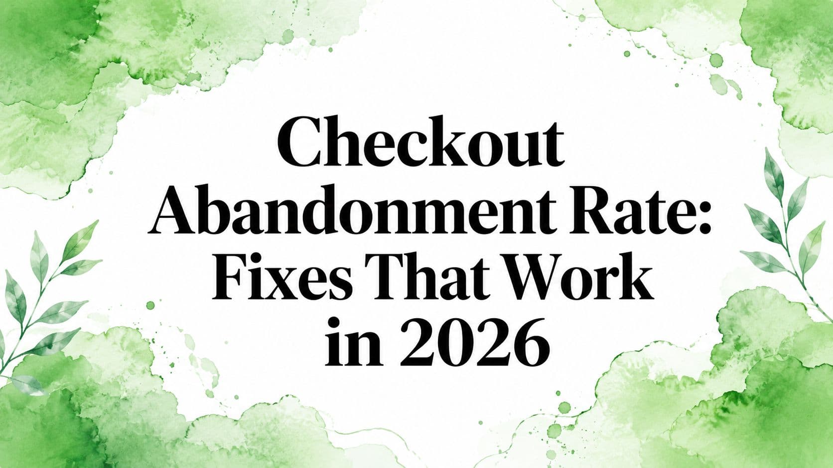 Checkout Abandonment Rate: Fixes That Work in 2026