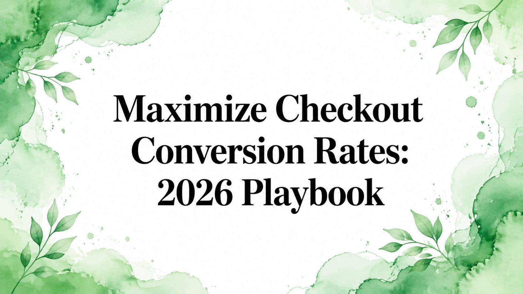 Maximize Checkout Conversion Rates: 2026 Playbook