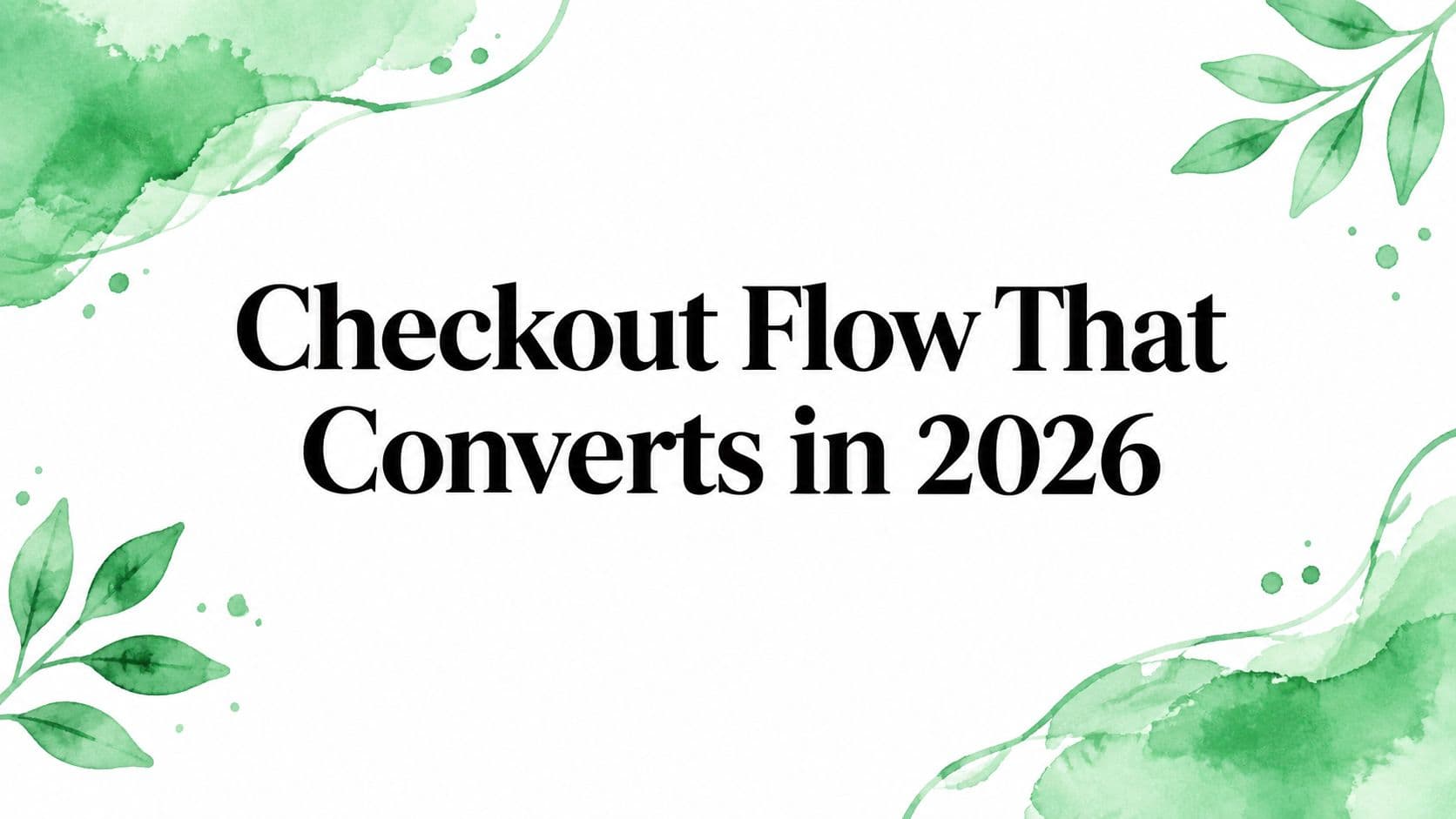 Checkout Flow That Converts in 2026