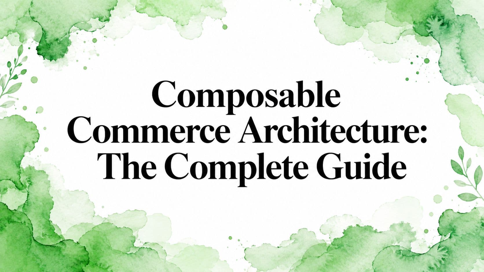 Composable Commerce Architecture: The Complete Guide