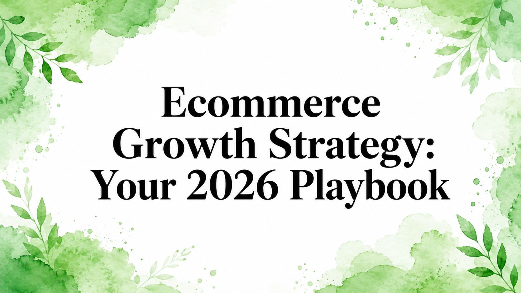 Ecommerce Growth Strategy: Your 2026 Playbook