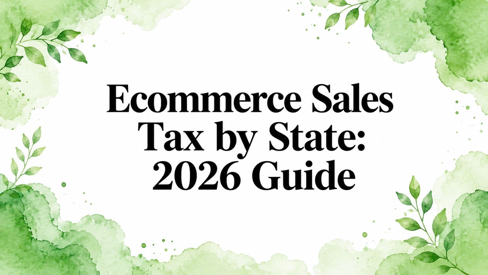 Ecommerce Sales Tax by State: 2026 Guide