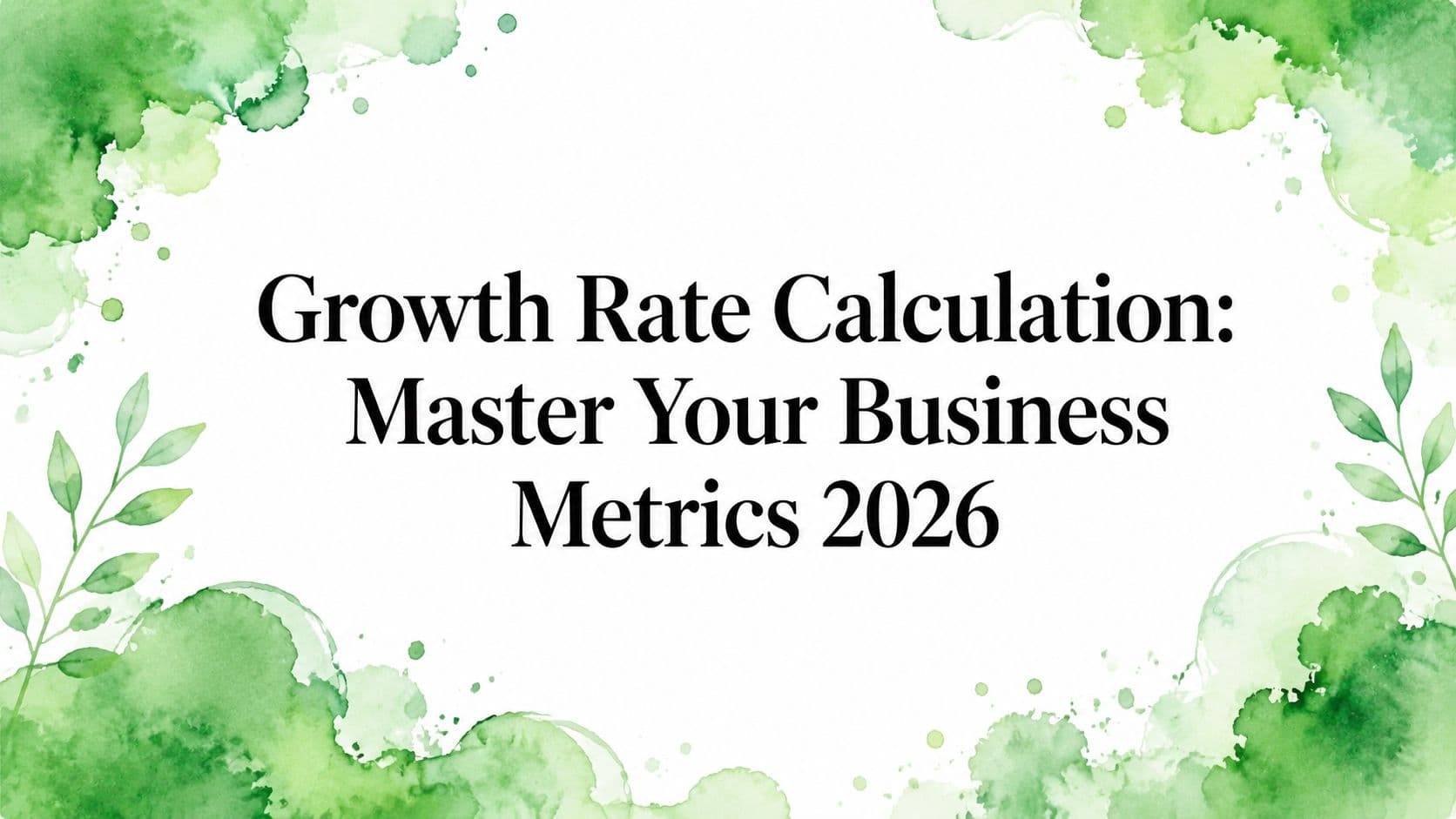 Growth Rate Calculation: Master Your Business Metrics 2026