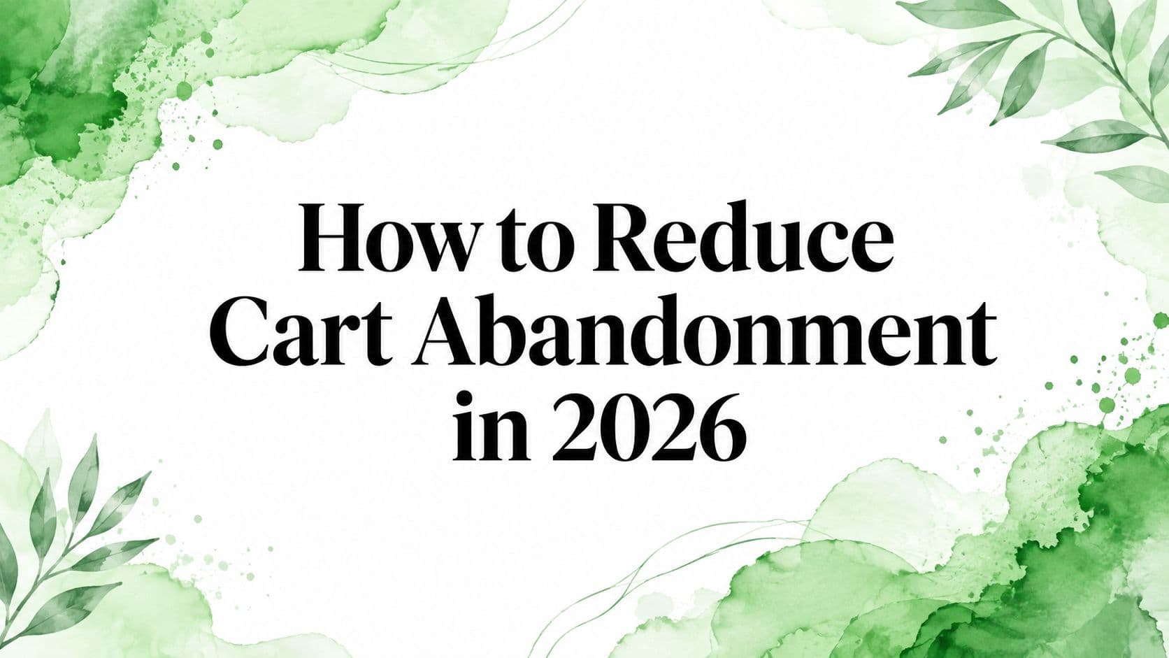 How to Reduce Cart Abandonment in 2026