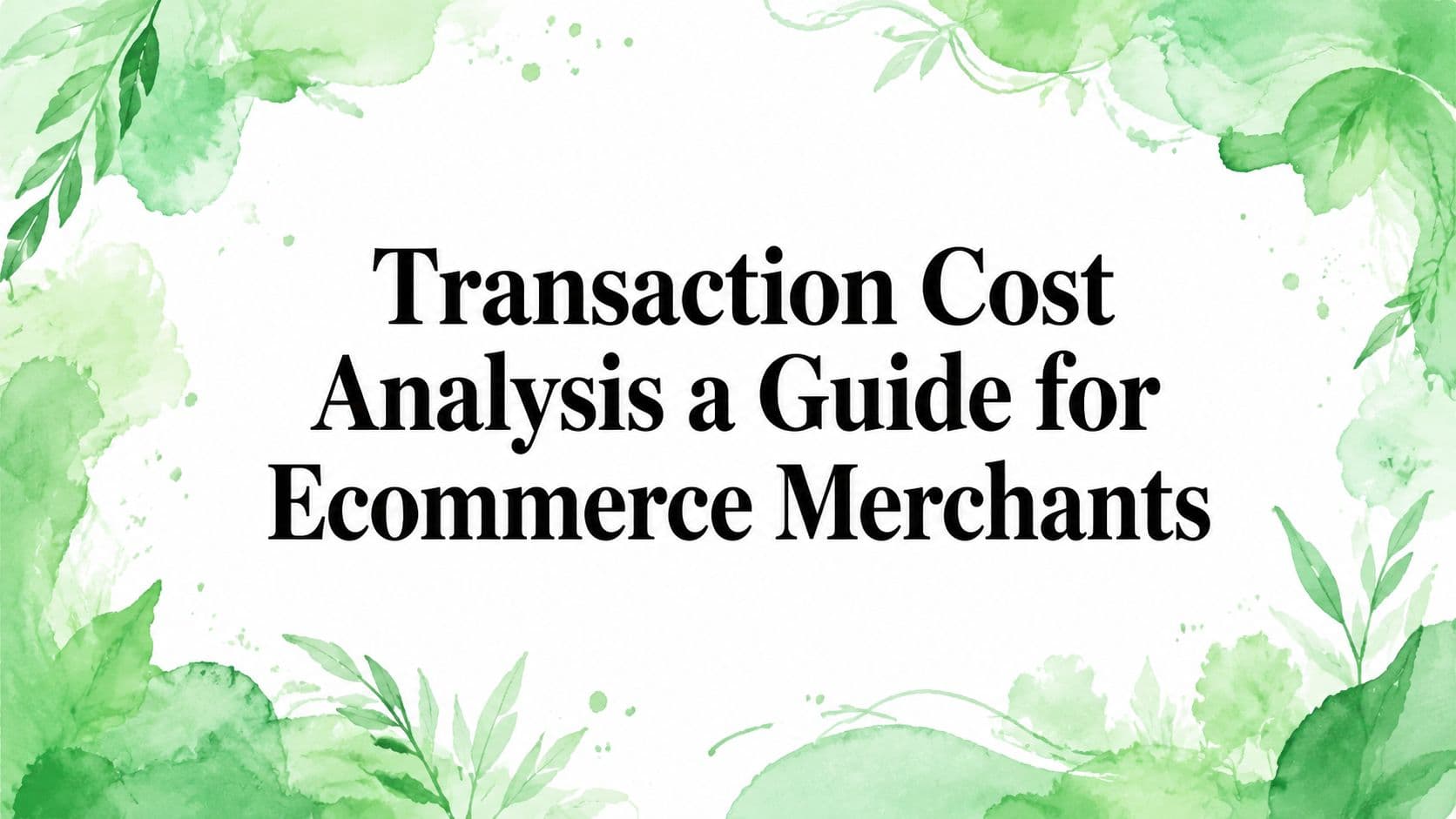 Transaction Cost Analysis a Guide for Ecommerce Merchants
