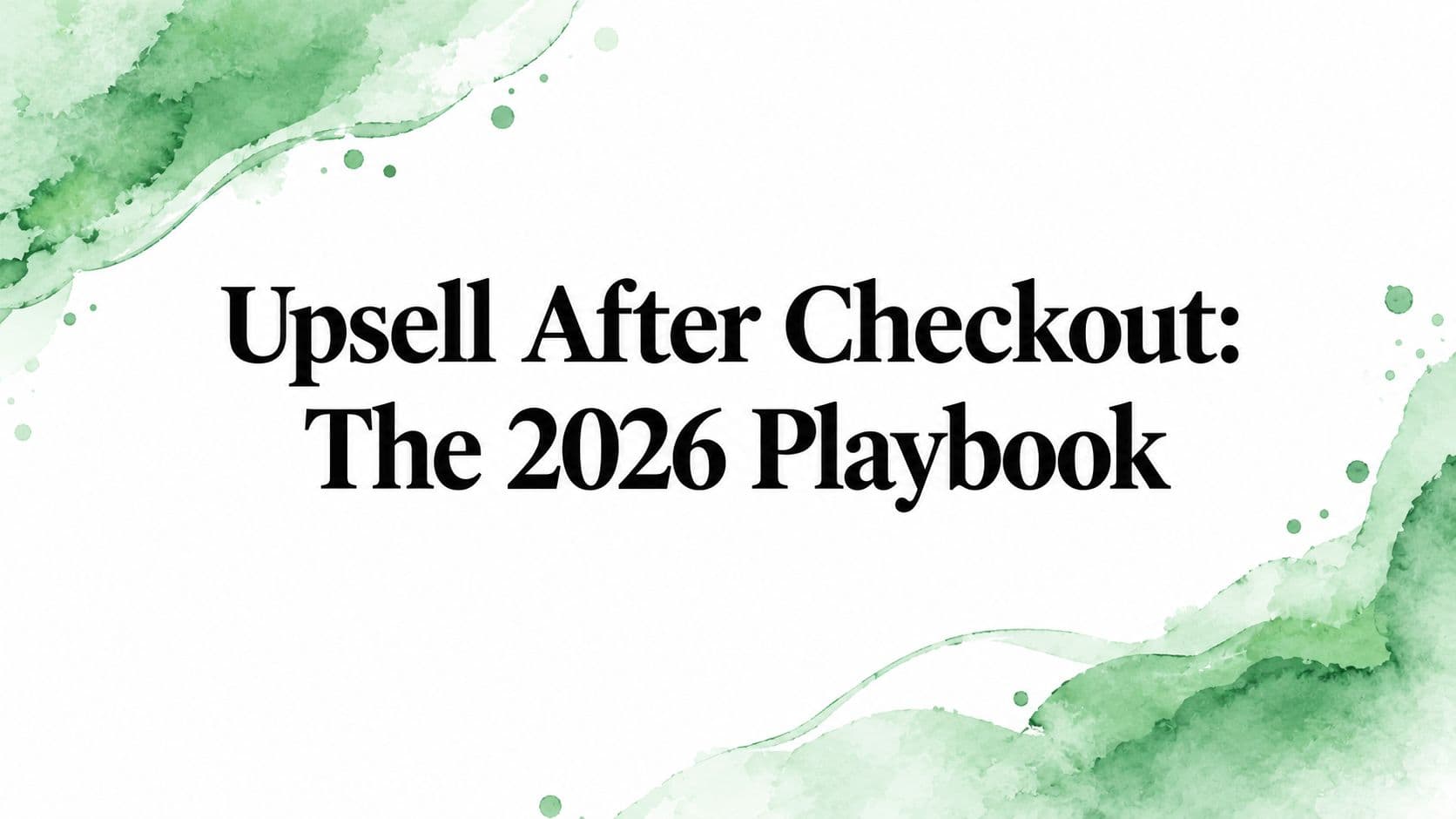 Upsell After Checkout: The 2026 Playbook