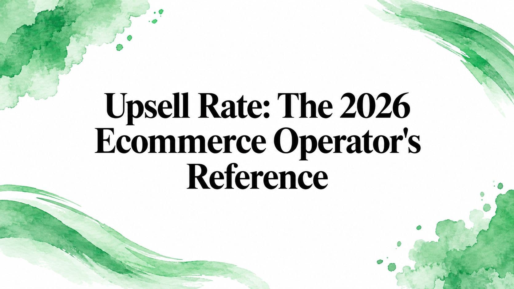 Upsell Rate: The 2026 Ecommerce Operator's Reference