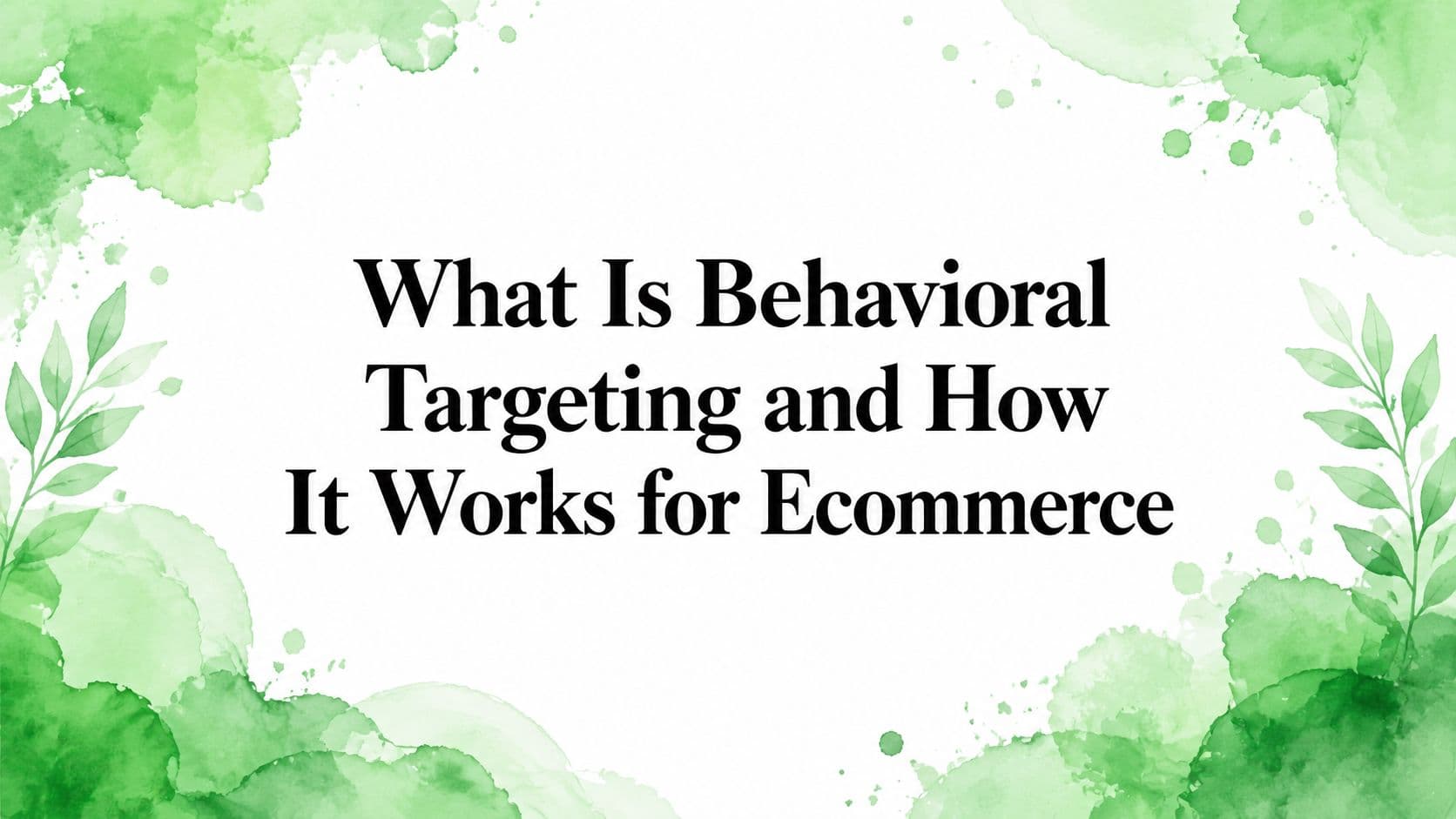 What Is Behavioral Targeting and How It Works for Ecommerce