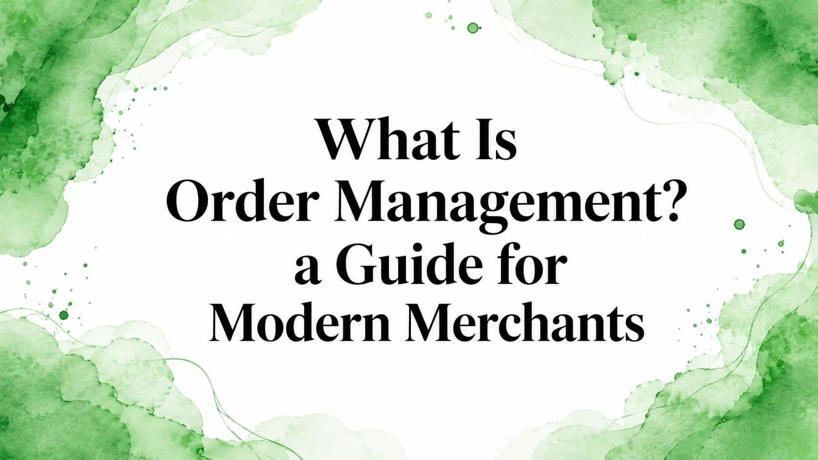 What Is Order Management? a Guide for Modern Merchants
